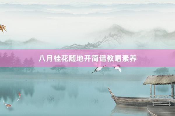 八月桂花随地开简谱教唱素养